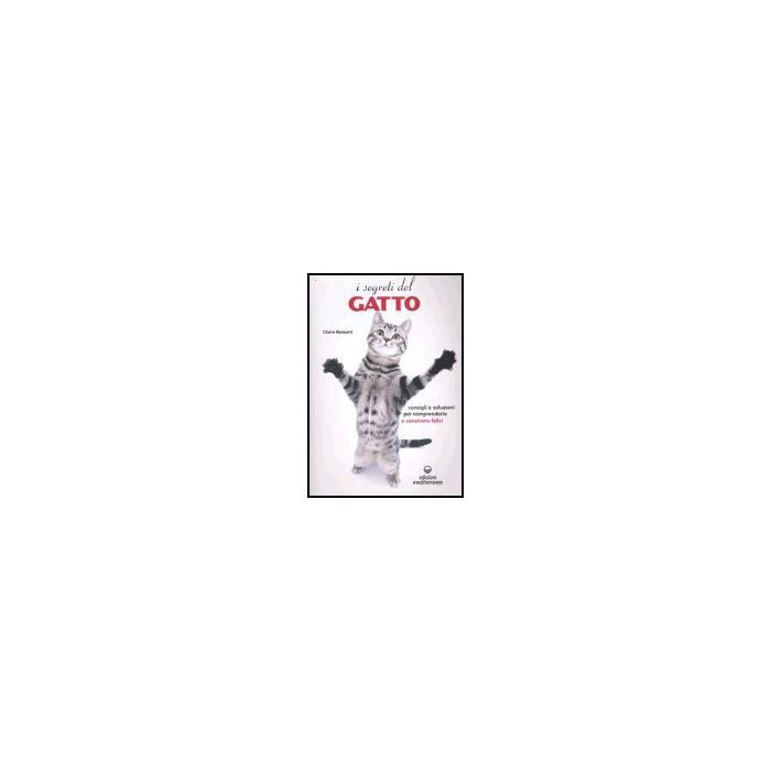 I Segreti Del Gatto. Consigli E Soluzioni Per Comprenderlo E Convivere Felici I Segreti Del Gatto. Consigli E Soluzioni Per Comprenderlo E Convivere Felici