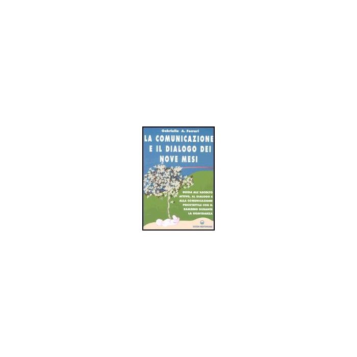La Comunicazione E Il Dialogo Dei Nove Mesi. Guida All'ascolto Attivo, Al Dialogo E Alla Comunicazione Psicotattile Con Il Bambino Durante La Gravidanza La Comunicazione E Il Dialogo Dei Nove Mesi. Guida All'ascolto Attivo, Al Dialogo E Alla Comunicazione Psicotattile Con Il Bambino Durante La Gravidanza