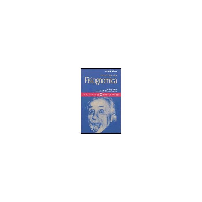 Iniziazione Alla Fisiognomica. Interpretare Le Caratteristiche Del Corpo Iniziazione Alla Fisiognomica. Interpretare Le Caratteristiche Del Corpo