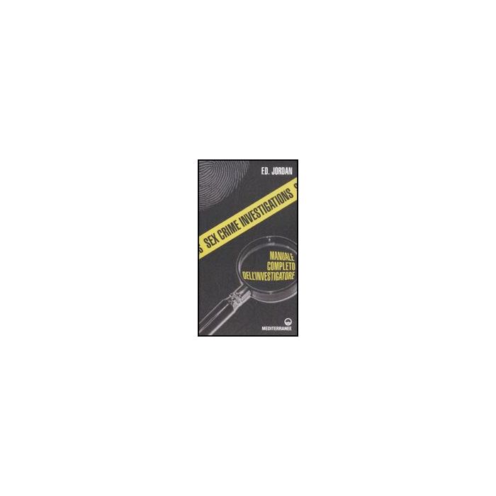 Sex Crime Investigations. Manuale Completo Dell'investigatore