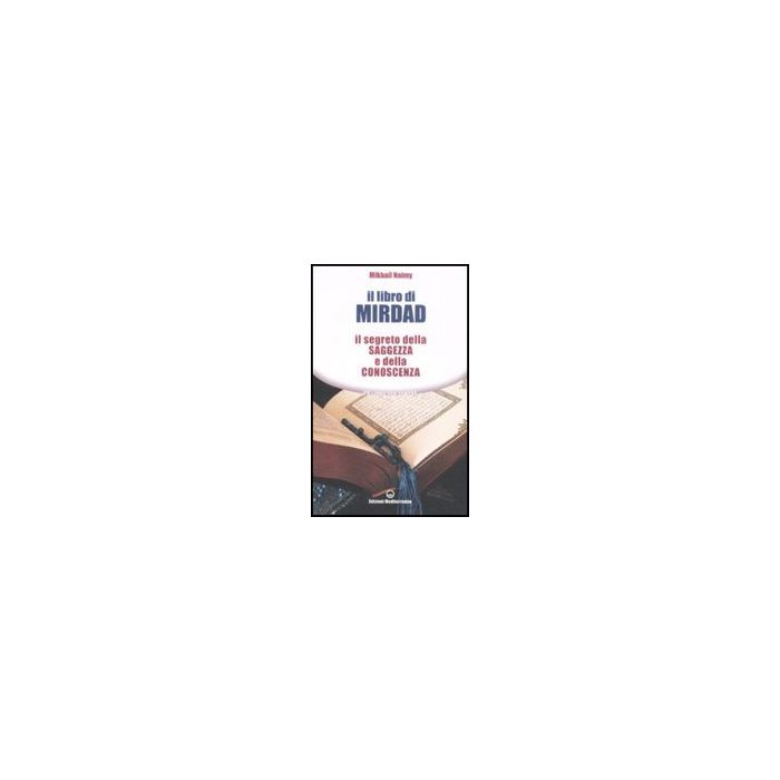 Il Libro Di Mirdad. Il Segreto Della Saggezza E Della Conoscenza Il Libro Di Mirdad. Il Segreto Della Saggezza E Della Conoscenza