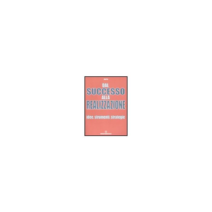 Dal Successo Alla Realizzazione. Idee, Strumenti, Strategie