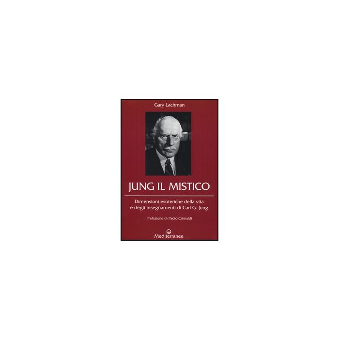 Jung il mistico. Dimensioni esoteriche della vita e degli insegnamenti di Carl G. Jung