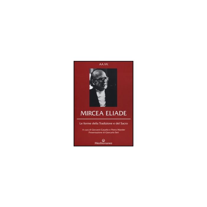Mircea Eliade. Le Forme Della Tradizione E Del Sacro