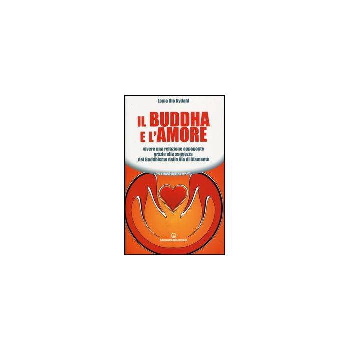Il Buddha e l'amore. Vivere una relazione appagante grazie alla saggezza del buddhismo della via di diamante Il Buddha e l'amore. Vivere una relazione appagante grazie alla saggezza del buddhismo della via di diamante