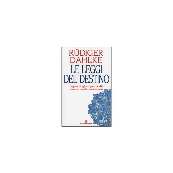 Le leggi del destino. Regole di gioco per la vita. Risonanza, polarità, consapevolezza