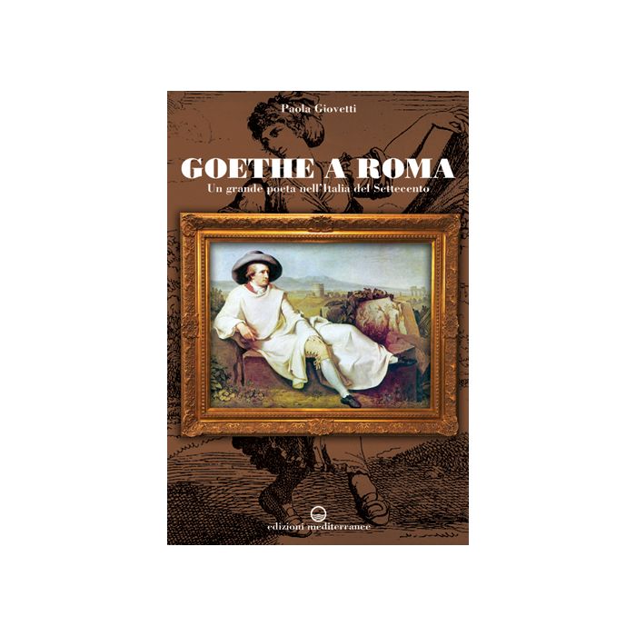 Goethe a Roma. Un grande poeta nell'Italia del Settecento