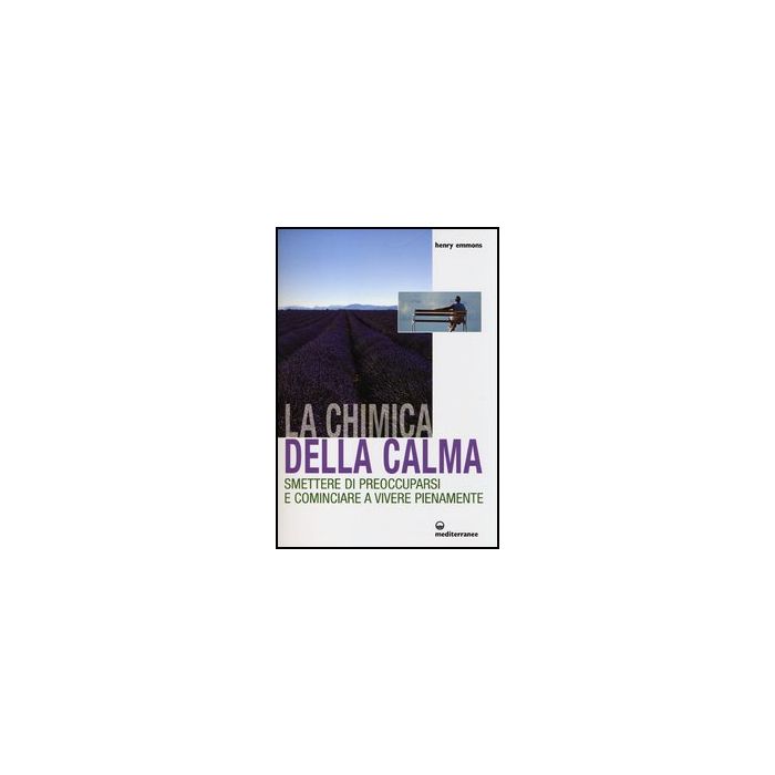 La Chimica Della Calma. Smettere Di Preoccuparsi E Cominciare A Vivere Pienamente  