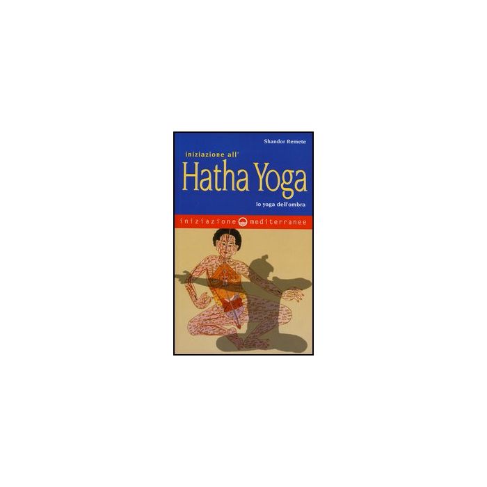 Iniziazione all'Hatha Yoga. Lo yoga dell'ombra