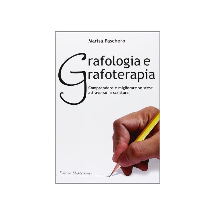 Grafologia E Grafoterapia. Comprendere E Migliorare Se Stessi Attraverso La Scrittura