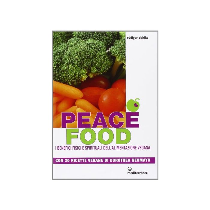 Peace Food. I Benefici Fisici E Spirituali Dell'alimentazione Vegana. Con 30 Ricette Di Dorothea Neumayr