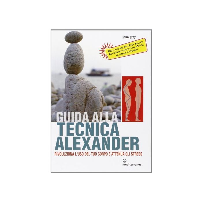 Guida Alla Tecnica Alexander. Rivoluziona L'uso Del Tuo Corpo E Attenua Gli Stress Guida Alla Tecnica Alexander. Rivoluziona L'uso Del Tuo Corpo E Attenua Gli Stress
