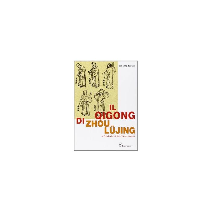 Il Qigong Di Zhou Lujing. Il Midollo Della Fenice Rossa 