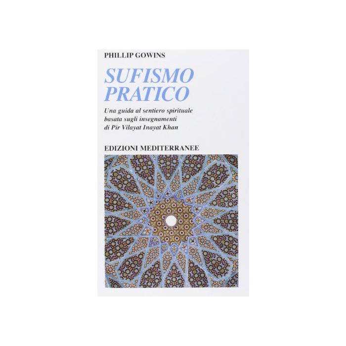 Sufismo Pratico. Una Guida Al Sentiero Spirituale, Basata Sugli Insegnamenti Di Pir Vilayant Inayat Khan