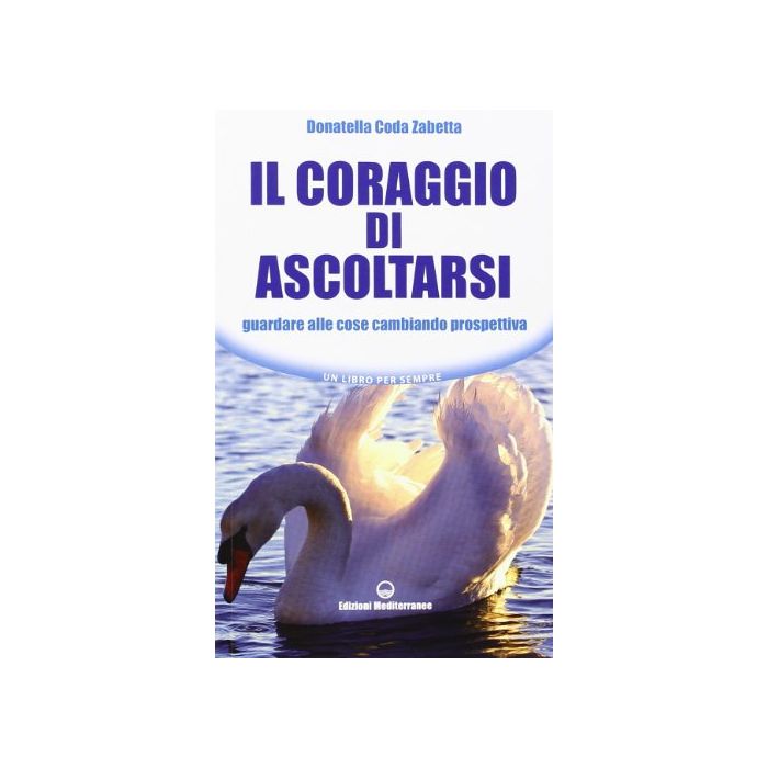 Il Coraggio Di Ascoltarsi. Guardare Alle Cose Cambiando Prospettiva Il Coraggio Di Ascoltarsi. Guardare Alle Cose Cambiando Prospettiva