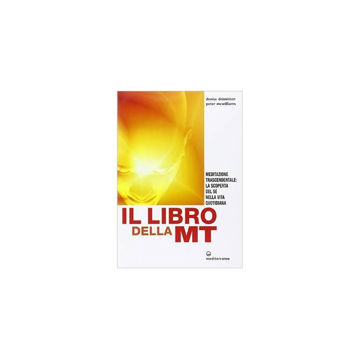 Libro Della Mt. Meditazione Trascendentale: La Scoperta Del Se' Nella Vita Quotidiana - Denniston Denise; Mcwilliams Peter - Edizioni Mediterranee - 9788827224915