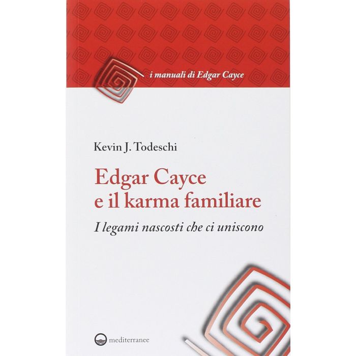 Edgar Cayce E Il Karma Familiare. I Legami Nascosti Che Ci Uniscono - Todeschi Kevin J. - Edizioni Mediterranee - 9788827224946