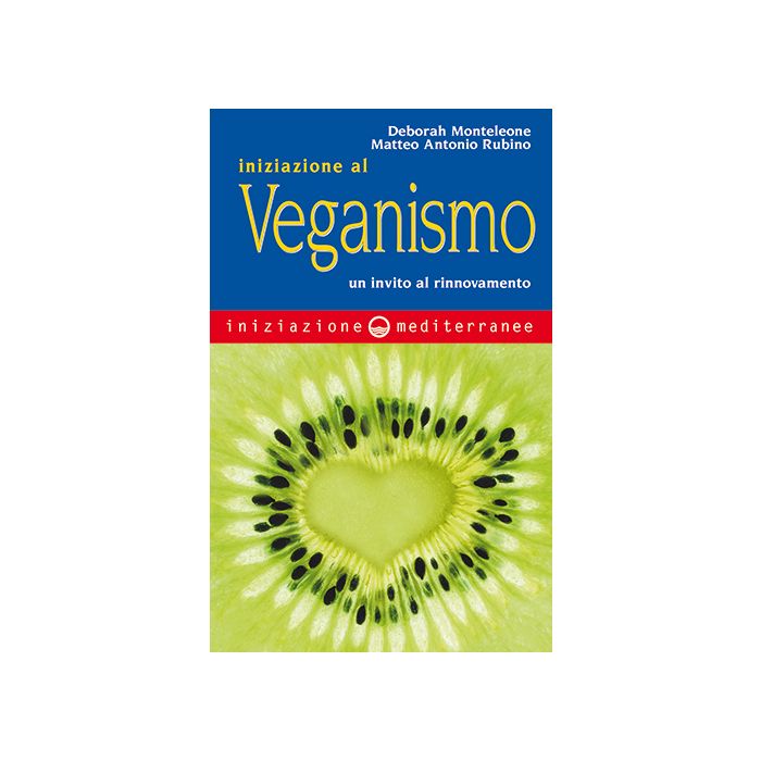 Iniziazione al veganismo. Un invito al rinnovamento  Monteleone Deborah; Rubino Matteo A.  Edizioni Mediterranee  9788827225714