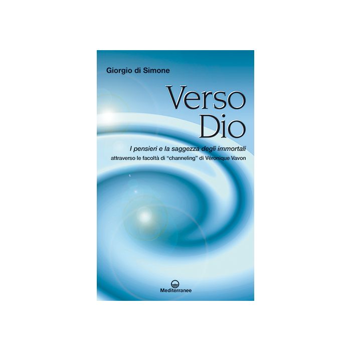 Verso Dio. I pensieri e la saggezza degli immortali. Attraverso le facoltà di «channeling» di Véronique Vavon Di Simone Giorgio Edizioni Mediterranee 9788827225721 Verso Dio. I pensieri e la saggezza degli immortali. Attraverso le facoltà di «channeling» di Véronique Vavon Di Simone Giorgio Edizioni Mediterranee 9788827225721