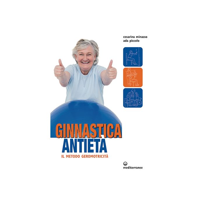 Ginnastica antietà. Il metodo geromotricità  Minasso Cesarina; Piccolo Ada  Edizioni Mediterranee  9788827225998