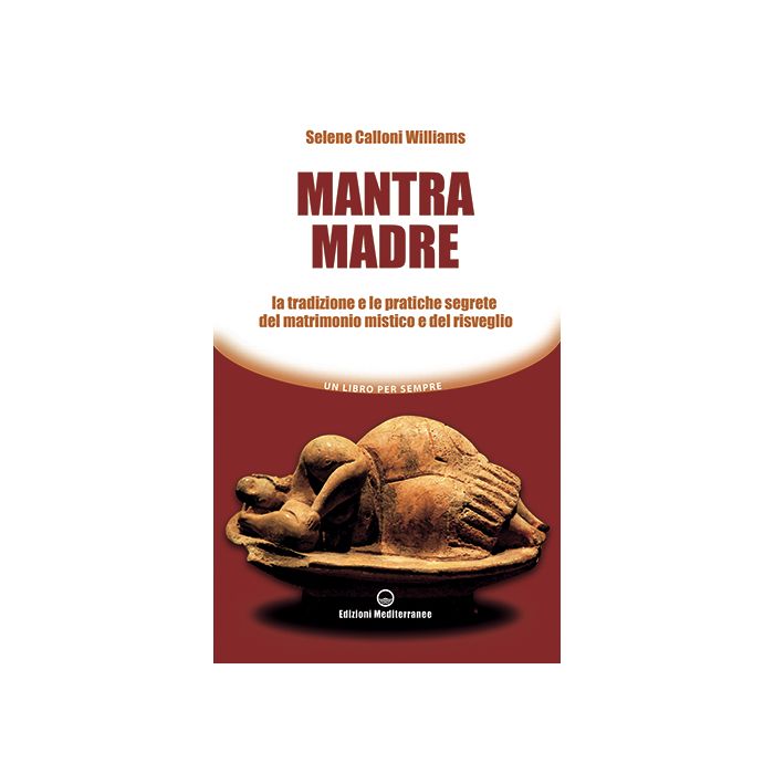 Mantra madre. Le tradizioni e le pratiche segrete del matrimonio mistico e del risveglio Calloni Williams Selene Edizioni Mediterranee 9788827226025 Mantra madre. Le tradizioni e le pratiche segrete del matrimonio mistico e del risveglio Calloni Williams Selene Edizioni Mediterranee 9788827226025