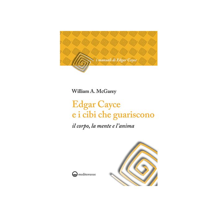 Edgar Cayce e i cibi che guariscono  McGarey William A.  Edizioni Mediterranee  9788827226278