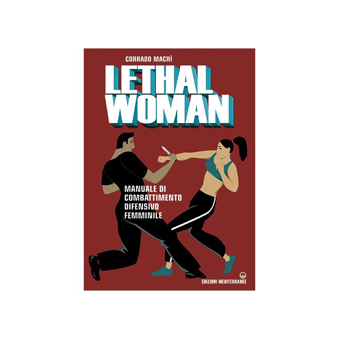 Lethal woman. Manuale di combattimento difensivo femminile  Macrì Corrado  Edizioni Mediterranee  9788827226827