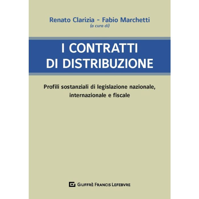 I contratti di distribuzione profili sostanziali di legislazione nazionale internazionale e fiscal e clarizia marchetti giuffre I contratti di distribuzione profili sostanziali di legislazione nazionale internazionale e fiscal e clarizia marchetti giuffre