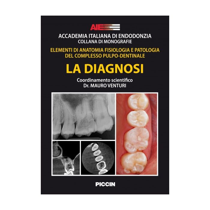 La diagnosi endodontica. Elementi di Anatomia Fisiologia e Patologia del complesso pulpo dentinale [AIE - Piccin Editore]
