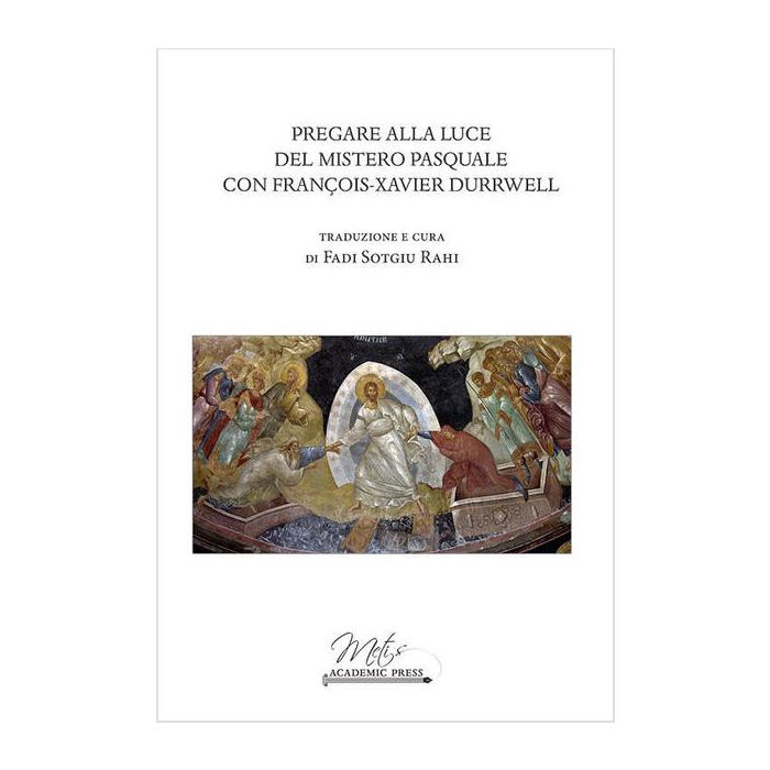 Pregare alla luce del mistero pasquale con François-Xavier Durrwell Fadi Sotziu Rahi - Metis Academic Press Pregare alla luce del mistero pasquale con François-Xavier Durrwell Fadi Sotziu Rahi - Metis Academic Press