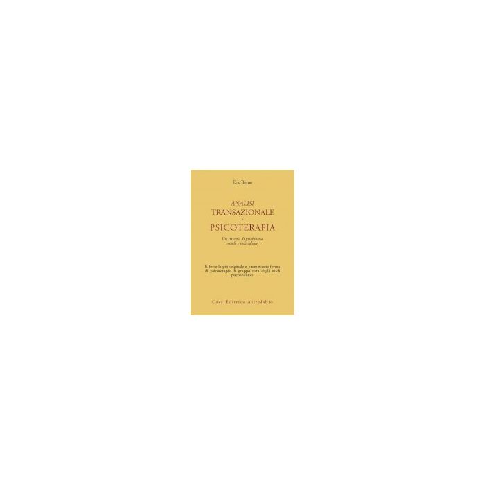 Analisi Transazionale E Psicoterapia. Un Sistema Di Psichiatria Sociale E Individuale - Berne Eric - Astrolabio - 9788834000199 Analisi Transazionale E Psicoterapia. Un Sistema Di Psichiatria Sociale E Individuale - Berne Eric - Astrolabio - 9788834000199