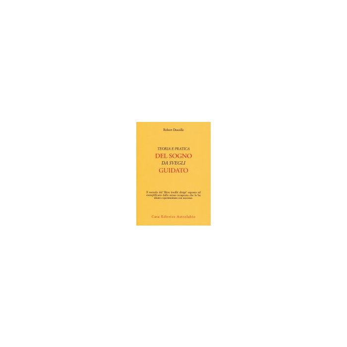 Teoria E Pratica Del Sogno Da Svegli Guidato - Desoille Robert - Astrolabio - 9788834000304 Teoria E Pratica Del Sogno Da Svegli Guidato - Desoille Robert - Astrolabio - 9788834000304