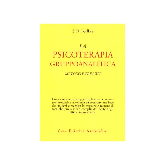 Psicoterapia Gruppoanalitica. Metodi E Principi - Foulkes Sigmund H. - Astrolabio - 9788834000458