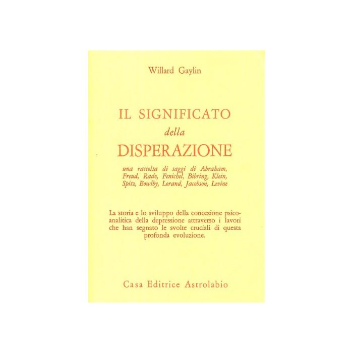 Il Significato Della Disperazione. Contributi Psicoanalitici Alla Comprensione  Della Depressione  - Gaylin Willard - Astrolabio - 9788834000533