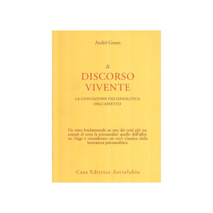 Il Discorso Vivente. La Concezione Psicoanalitica Dell'affetto  - Green Andre' - Astrolabio - 9788834000618