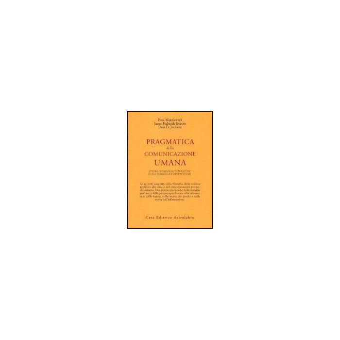 Pragmatica Della Comunicazione Umana. Studio Dei Modelli Interattivi, Delle Patologie E Dei Paradossi - Watzlawick Paul; Beavin J. H.; Jackson D. D. - Astrolabio - 9788834001424