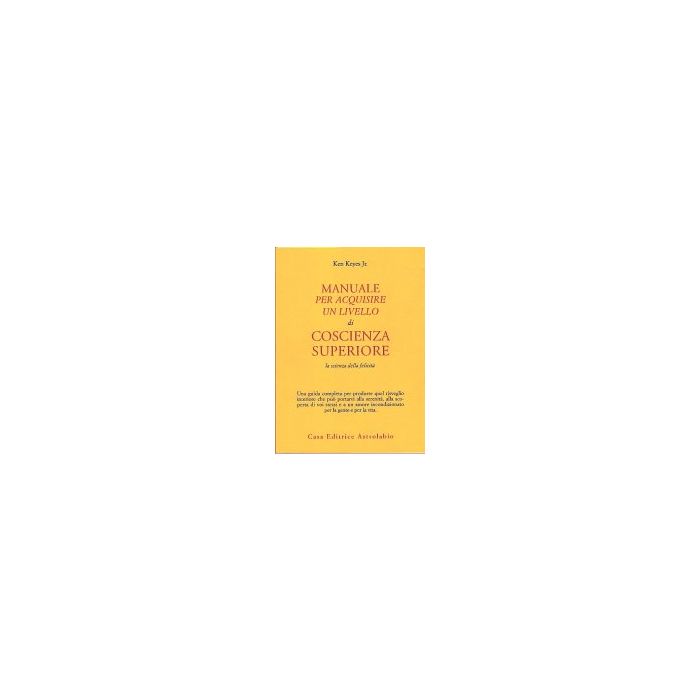 Manuale Per Acquisire Un Livello Di Coscienza Superiore. La Scienza Della Felicita' - Keyes Ken Jr. - Astrolabio - 9788834004753 Manuale Per Acquisire Un Livello Di Coscienza Superiore. La Scienza Della Felicita' - Keyes Ken Jr. - Astrolabio - 9788834004753