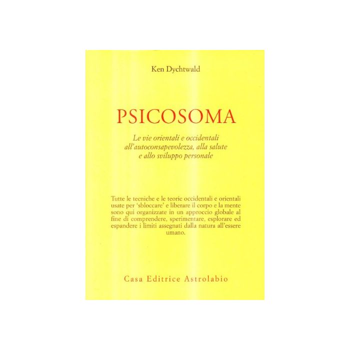 Psicosoma. Le Vie Orientali E Occidentali All'autoconsapevolezza, Alla Salute E  Allo Sviluppo Personale - Dychtwald Ken - Astrolabio - 9788834005309