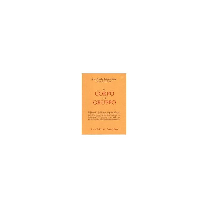 Il Corpo E Il Gruppo  - Ancelin Schutzenberger Anne; Sauret Marie-jean - Astrolabio - 9788834005330