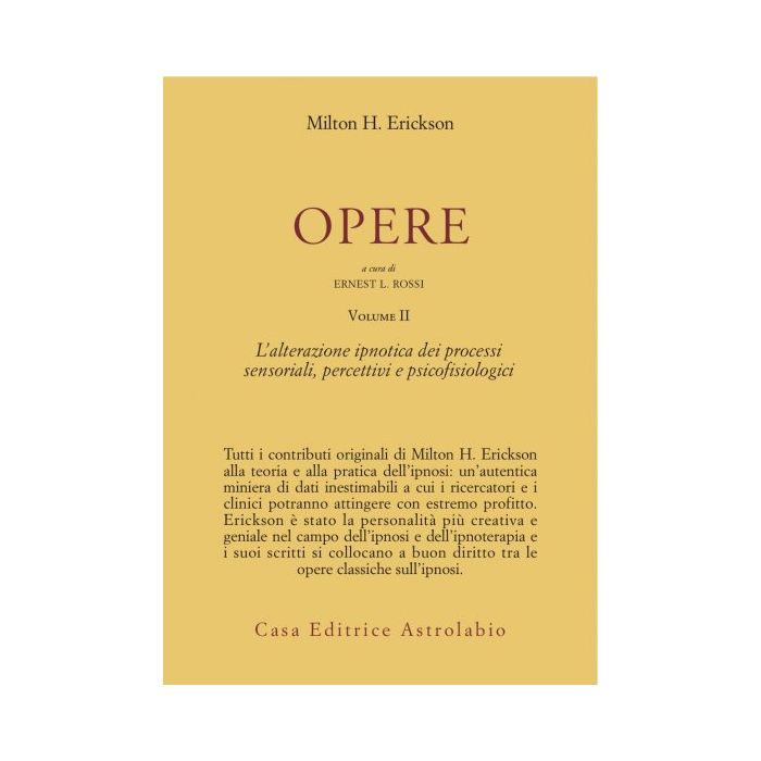 Opere. Vol. 2: L'alterazione Ipnotica Dei Processi Sensoriali, Percettivi E  Psicofisiologici. - Erickson Milton H.; Rossi E. L.  - Astrolabio - 9788834007518