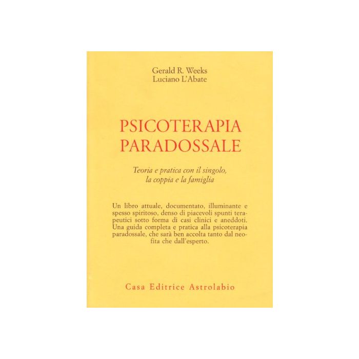 Psicoterapia Paradossale. Teoria E Pratica Con Il Singolo, La Coppia, La  Famiglia - Weeks Gerald R.; L'abate Luciano - Astrolabio - 9788834007761 Psicoterapia Paradossale. Teoria E Pratica Con Il Singolo, La Coppia, La  Famiglia - Weeks Gerald R.; L'abate Luciano - Astrolabio - 9788834007761