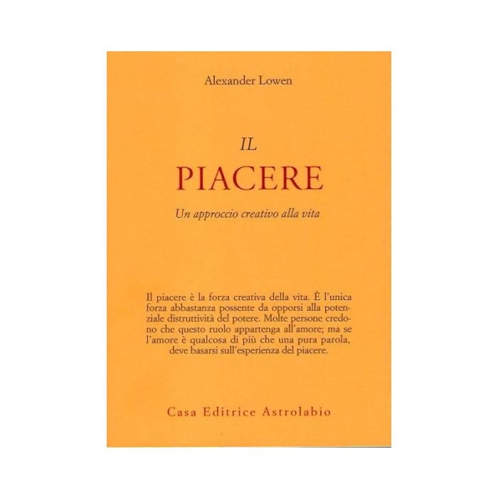 Il Piacere. Un Approccio Creativo Alla Vita  - Lowen Alexander - Astrolabio - 9788834007822