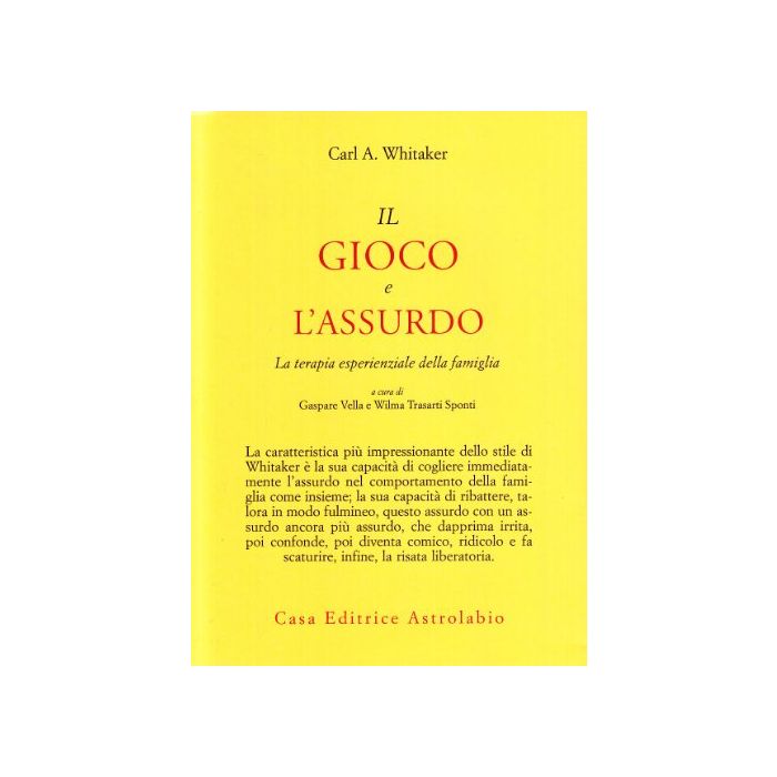 Il Gioco E L'assurdo. La Terapia Esperienziale Della Famiglia  - Whitaker Carl A.; Vella G. ; Trasarti Sponti W.  - Astrolabio - 9788834007839