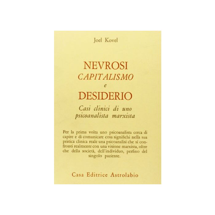 Nevrosi, Capitalismo E Desiderio. Casi Clinici Di Uno Psicoanalista Marxista - Kovel Joel - Astrolabio - 9788834008065 Nevrosi, Capitalismo E Desiderio. Casi Clinici Di Uno Psicoanalista Marxista - Kovel Joel - Astrolabio - 9788834008065