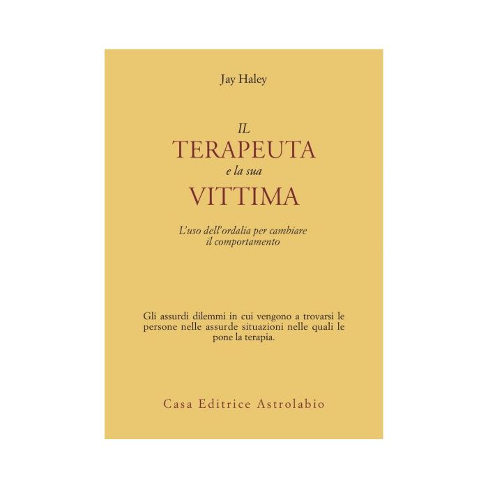 Terapeuta E La Sua Vittima. L'uso Dell'ordalia Per Cambiare Il Comportamento (il - Haley Jay - Astrolabio - 9788834008164 Terapeuta E La Sua Vittima. L'uso Dell'ordalia Per Cambiare Il Comportamento (il - Haley Jay - Astrolabio - 9788834008164