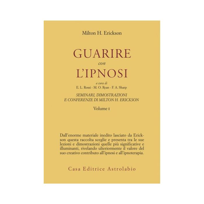 Seminari, Dimostrazioni, Conferenze. Vol. 1: Guarire Con L'ipnosi. - Erickson Milton H.; Rossi E. L. ; Ryan M. O. ; Sharp F. A.  - Astrolabio - 9788834008188
