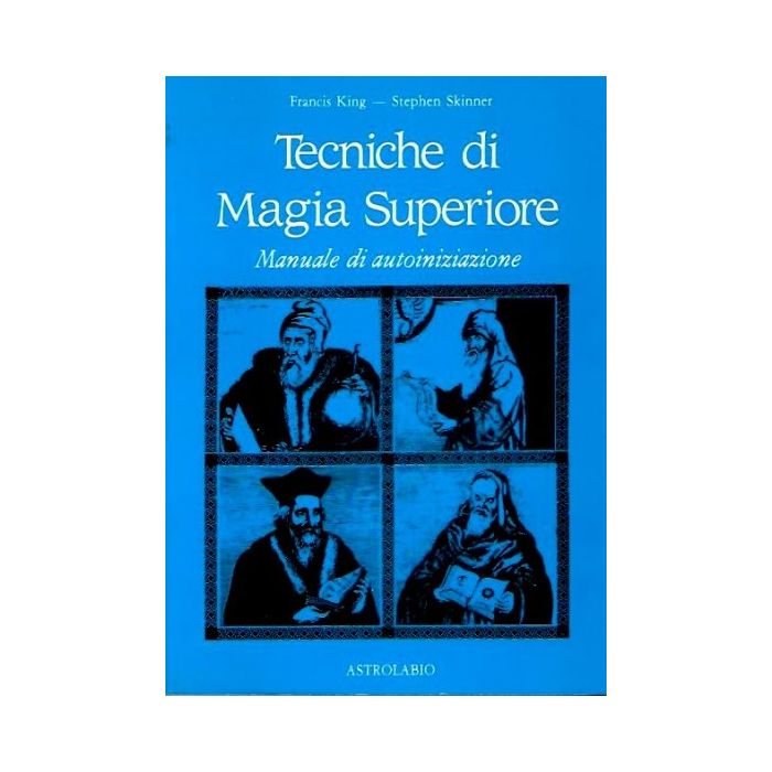 Tecniche Di Magia Superiore. Manuale Di Autoiniziazione - King Francis; Skinner Stephen - Astrolabio - 9788834008270