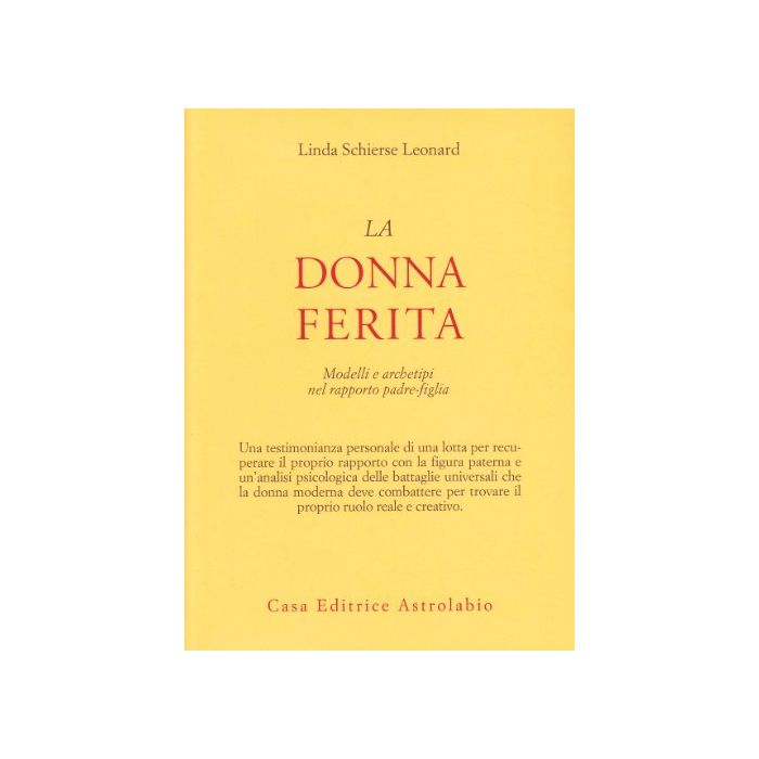 La Donna Ferita. Modelli E Archetipi Del Rapporto Padre-figlia  - Leonard Linda S. - Astrolabio - 9788834008300