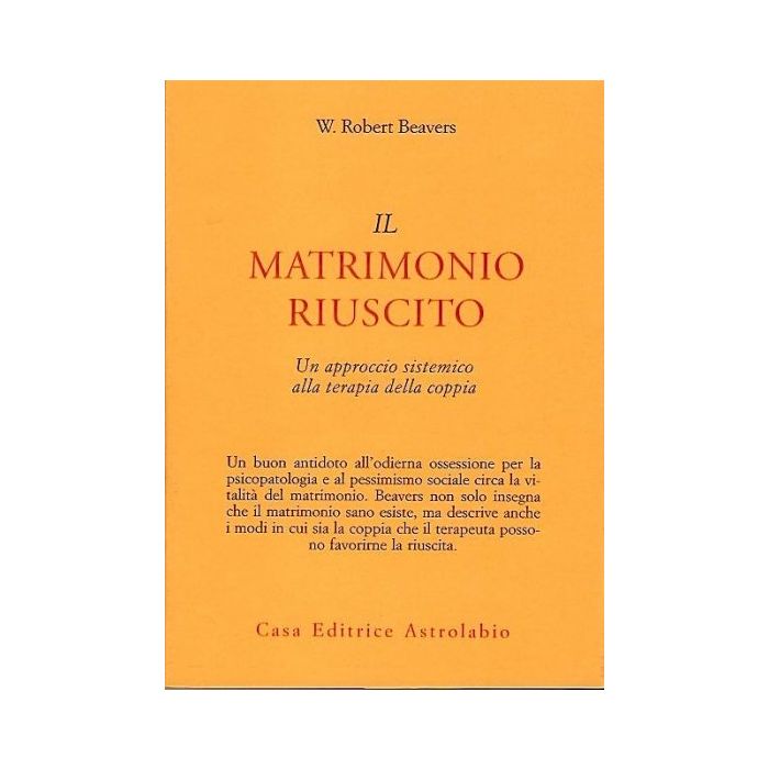 Il Matrimonio Riuscito. Approccio Sistemico Alla Terapia Di Coppia  - Beavers W. Robert - Astrolabio - 9788834008454 Il Matrimonio Riuscito. Approccio Sistemico Alla Terapia Di Coppia  - Beavers W. Robert - Astrolabio - 9788834008454