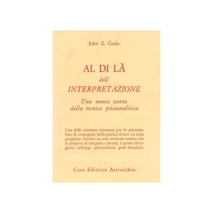 Al Di La' Dell'interpretazione. Una Nuova Teoria Della Tecnica Psicoanalitica - Gedo John E. - Astrolabio - 9788834008553